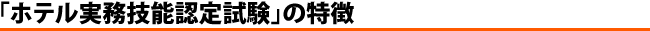 ｢ホテル実務技能認定試験｣の特徴