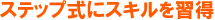 ステップ式にスキルを習得