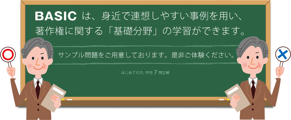 BASICは、は、身近で連想しやすい事例を用い、著作権に関する「基礎分野」の学習ができます。