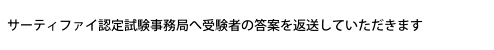 サーティファイ認定試験事務局へ受験者の答案を返送していただきます