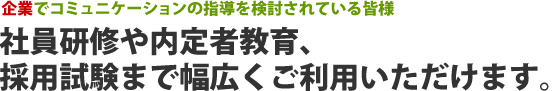 社員研修や内定者教育、採用試験まで幅広くご利用いただけます。