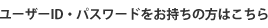 ユーザーID・パスワードをお持ちの方はこちら