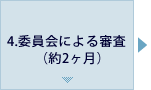 4.委員会による審査（約2ヶ月）