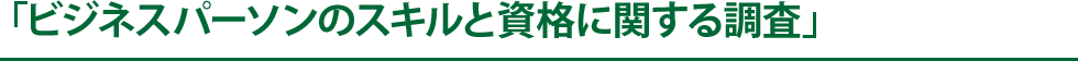 「ビジネスパーソンのスキルと資格に関する調査」