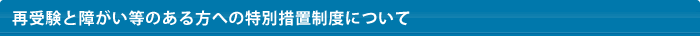 再受験と障害者受験特別措置制度について