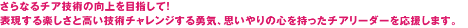 表現する楽しさとチャレンジする勇気、思いやりの心を持ったチアリーダーを目指して