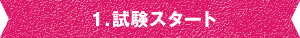 1.試験スタート